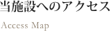 当施設へのアクセス／Access Map